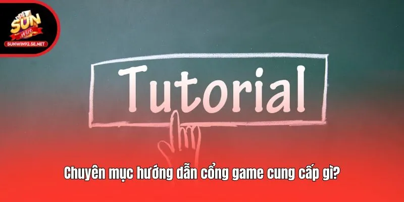 Chuyên mục hướng dẫn cổng game cung cấp gì?