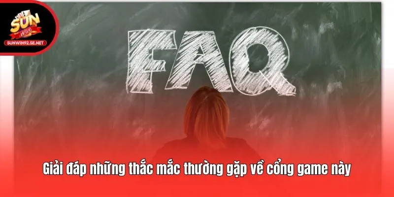 Giải đáp những thắc mắc thường gặp về cổng game này