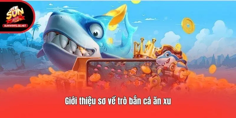 Giới thiệu sơ về trò bắn cá ăn xu