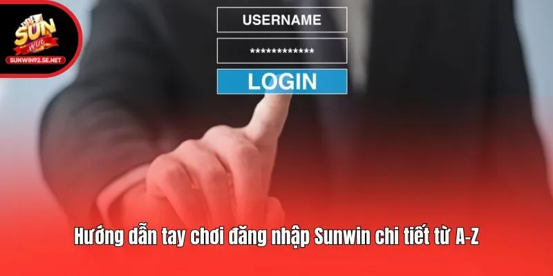 Hướng dẫn tay chơi đăng nhập Sunwin chi tiết từ A-Z