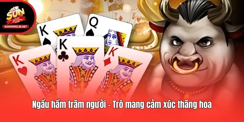 Ngầu hầm trăm người - Trò mang cảm xúc thăng hoa