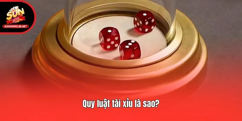 Quy luật tài xỉu là sao?