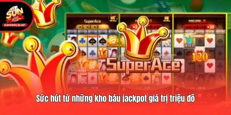 Sức hút từ những kho báu jackpot giá trị triệu đô
