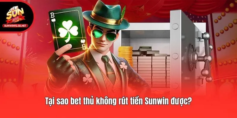 Tại sao bet thủ không rút tiền Sunwin được?