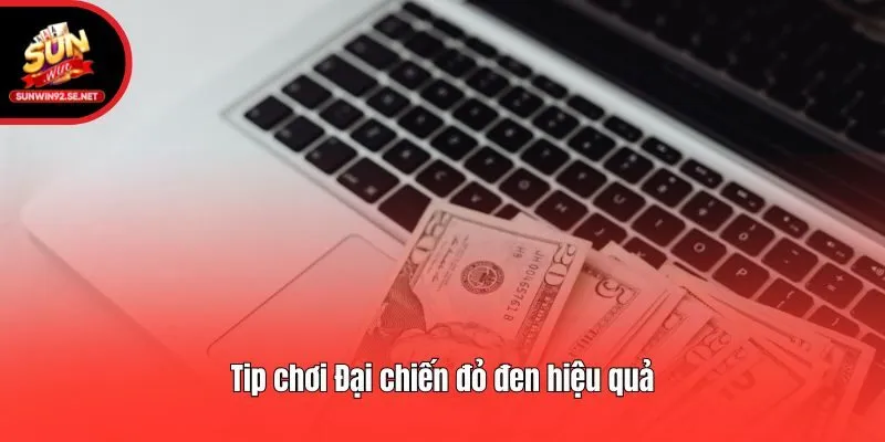 Tip chơi Đại chiến đỏ đen hiệu quả