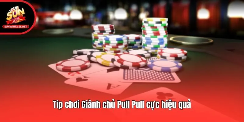Tip chơi Giành chủ Pull Pull cực hiệu quả